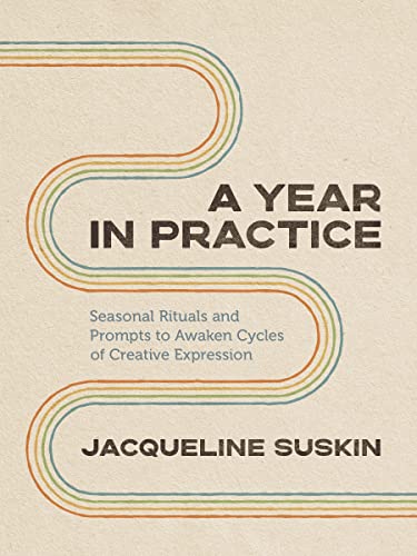 A Year in Practice: Seasonal Rituals and Prompts to Awaken Cycles of Creative Expression
