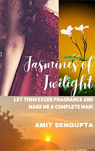 JASMINES OF TWILIGHT: LET THEM EXUDE FRAGRANCE AND MAKE ME A COMPLETE MAN!