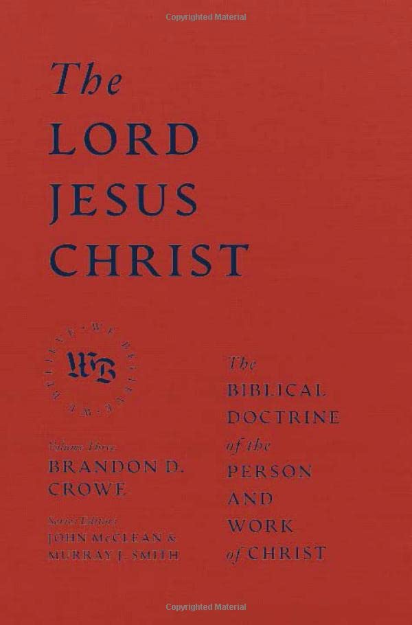 The Lord Jesus Christ: The Biblical Doctrine of the Person and Work of Christ
