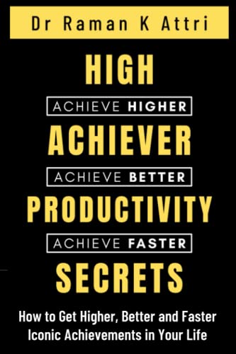 High Achiever Productivity Secrets: How to Get Higher, Better and Faster Iconic Achievements in Your Life