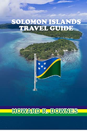 SOLOMON ISLANDS TRAVEL GUIDE: Comprehensive Guidebook For Travelers
