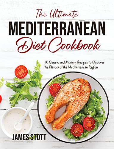 The Ultimate Mediterranean Diet Cookbook: 110 Classic and Modern Recipes to Discover the Flavors of the Mediterranean Region