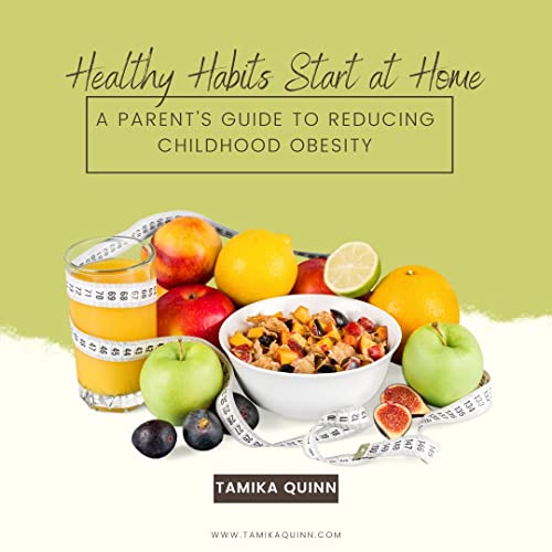Healthy Habits Start at Home A Parent's Guide to Reducing Childhood Obesity by Tamika Quinn