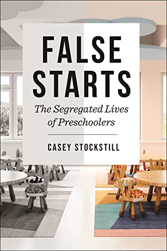 False Starts: The Segregated Lives of Preschoolers (Critical Perspectives on Youth Book 18)