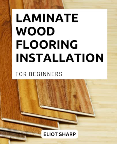 Laminate Wood Flooring Installation For Beginners: A Comprehensive