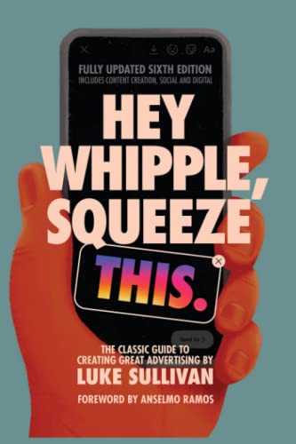 Hey Whipple, Squeeze This - 2022: The Classic Guide to Creating Great Advertising, 6th Edition, Paperback