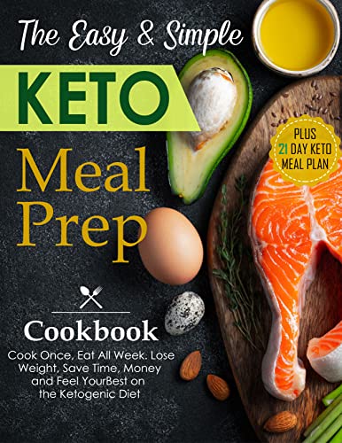 The Easy & Simple Keto Meal Prep Cookbook: Cook Once, Eat All Week