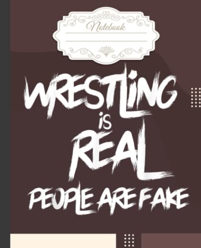 Wrestling Is Real People Are Fake Notebook: Wrestling Repeat ...