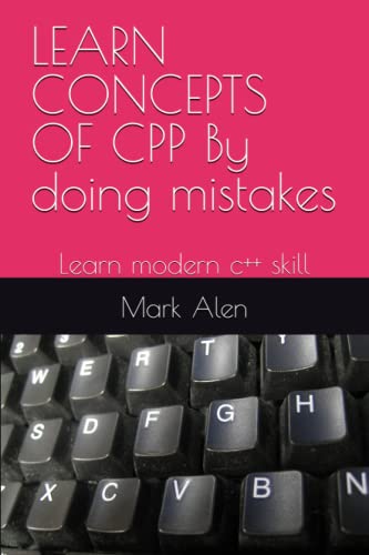 LEARN CONCEPTS OF CPP By doing mistakes: Learn modern c++ skill by Mark ...