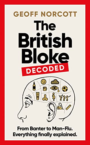 The British Bloke, Decoded: From Banter to Man-Flu. Everything finally explained.