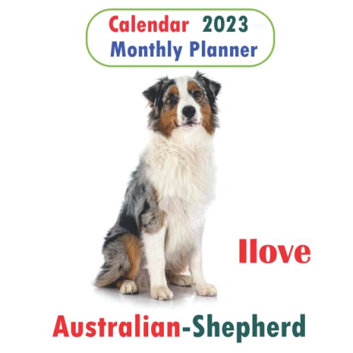 Ilove Australian Shepherd Calendar 2023 Monthly Planner 2023 Dogs