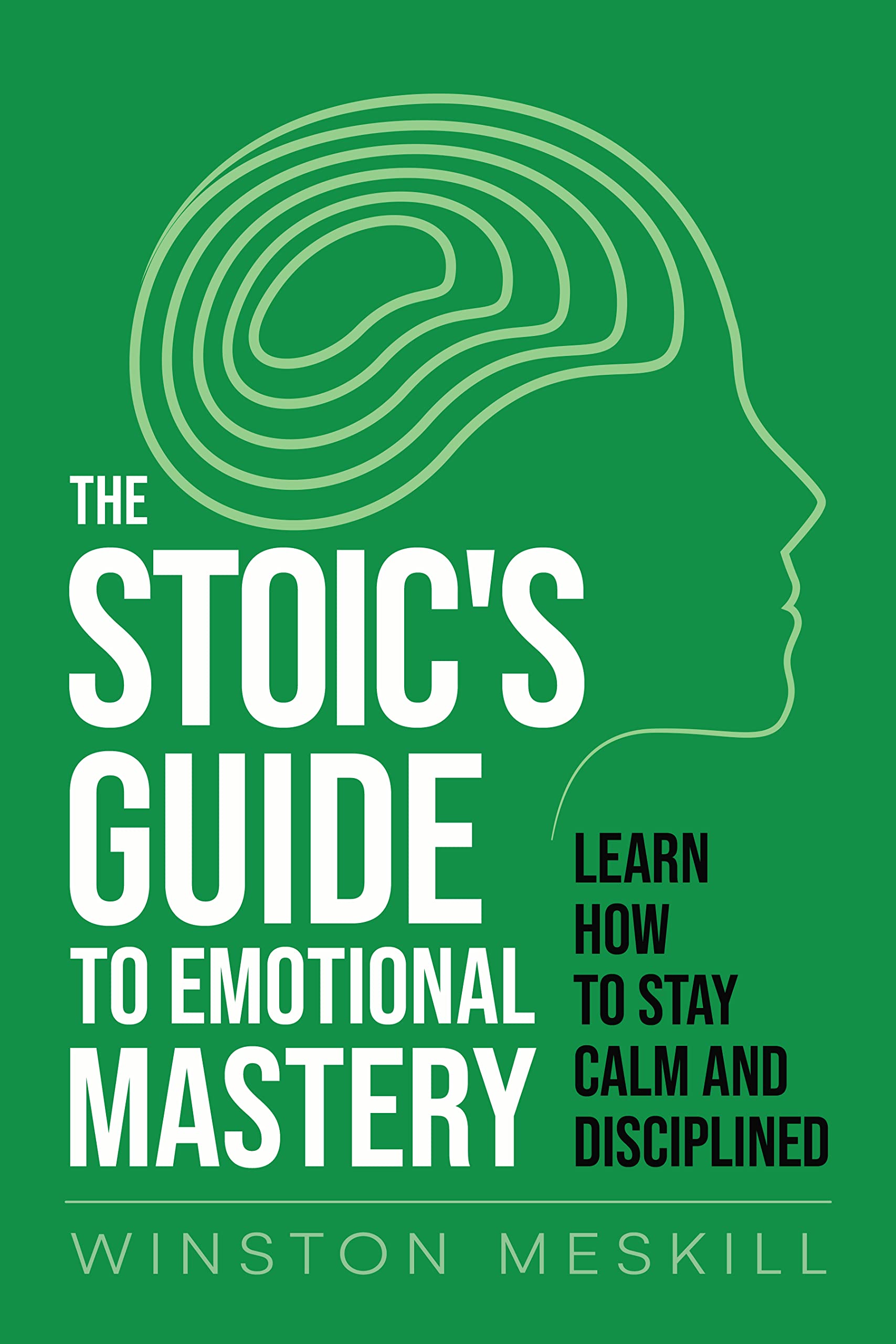 Think Like a Stoic: A 4-Step Blueprint with 10 Powerful Exercises to Make Right Decisions, Identify What You Can't Control, and Master Emotions with Stoicism ... Critical Thinking