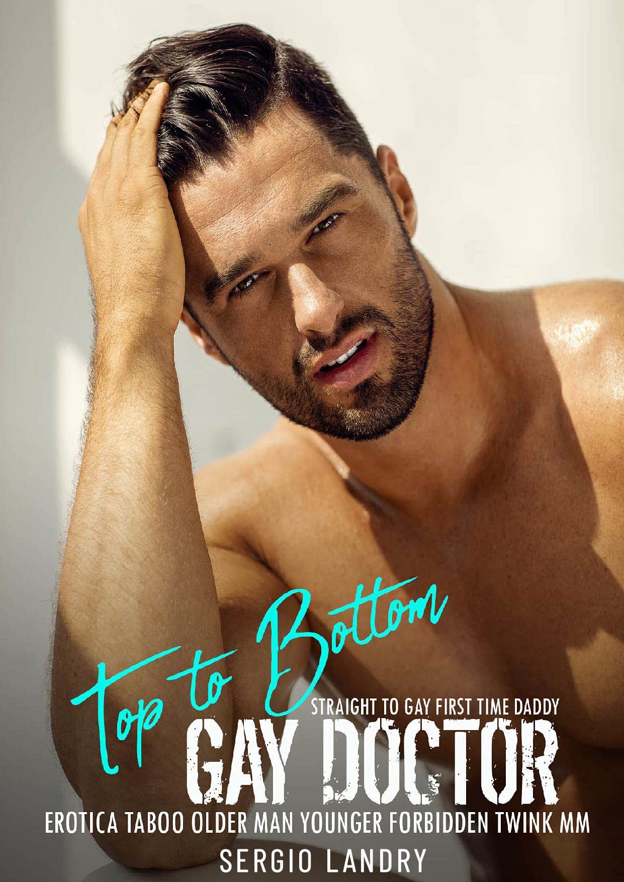 Straight to Gay Daddy Doctor First Time Top to Bottom: Erotica Taboo Older Man Younger Forbidden