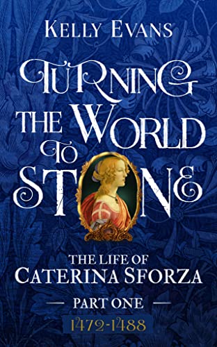 Turning the World to Stone: The Life of Caterina Sforza Part One
