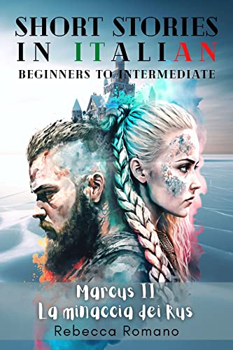 Marcus La minaccia dei Rus - Engaging Short Stories in Italian for Beginner and Intermediate Level: Improve Your Reading Skills, Grow Your Vocabulary, ... to learn Italian Vol. 2)