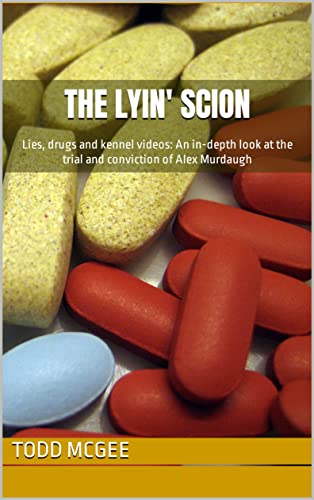 The Lyin' Scion: Lies, drugs and kennel videos: An in-depth look at the trial and conviction of Alex Murdaugh