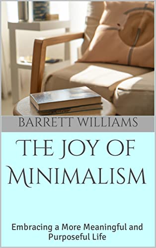 The Joy of Minimalism: Embracing a More Meaningful and Purposeful Life ...