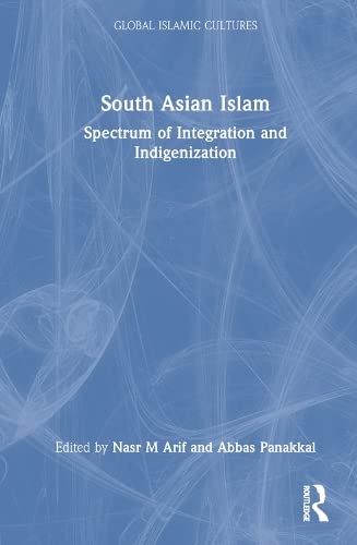 South Asian Islam: A Spectrum of Integration and Indigenization by Nasr ...