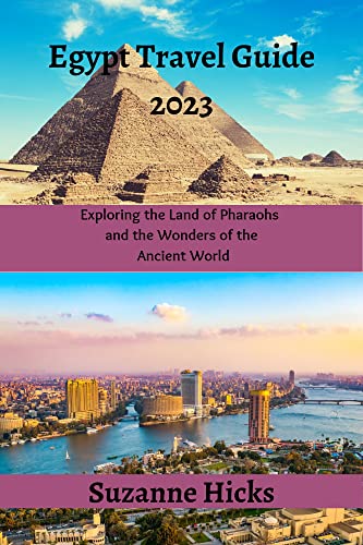 Egypt Travel Guide 2023: Exploring the Land of Pharaohs and the Wonders ...