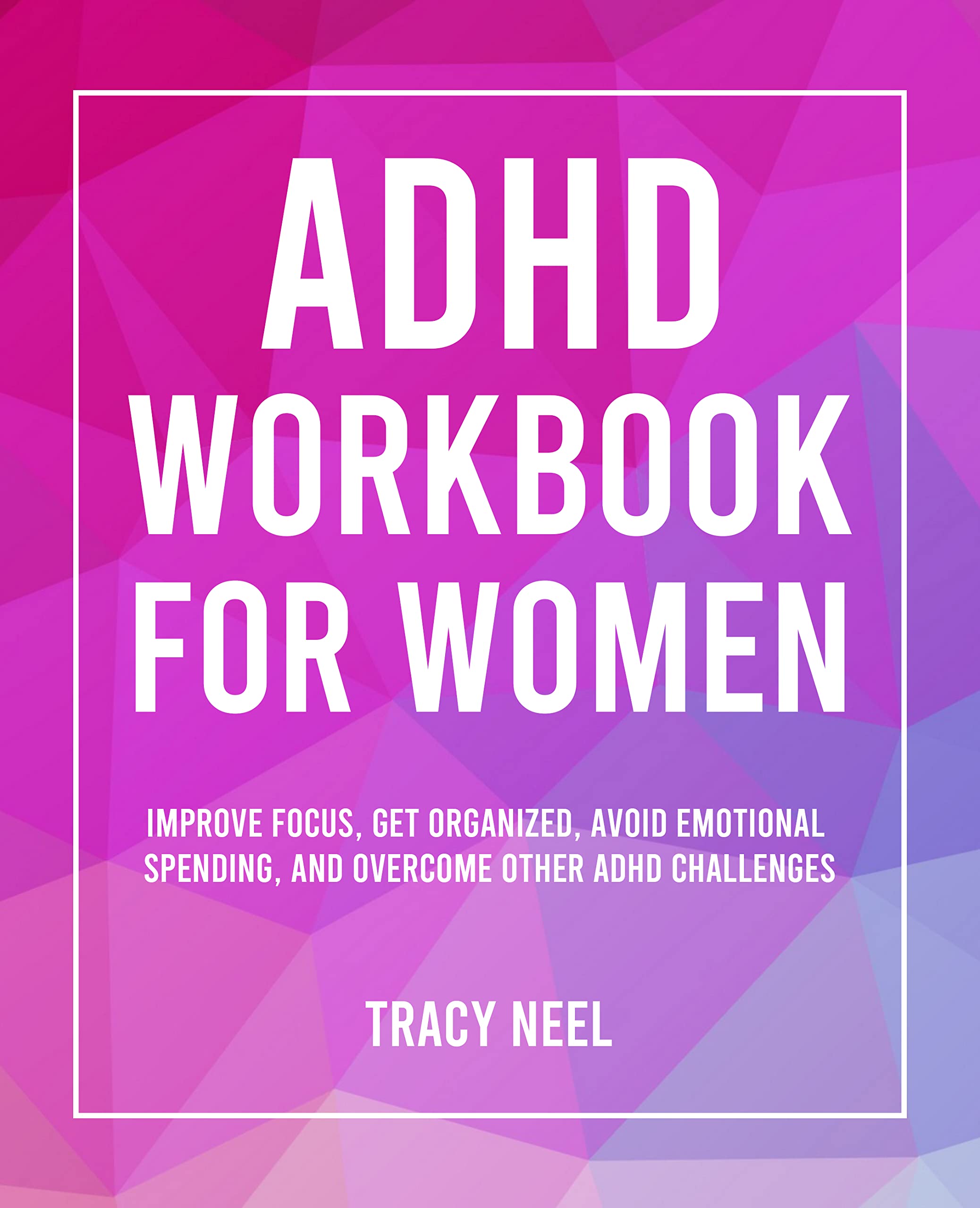 ADHD Workbook for Women: Improve Focus, Get Organized, Avoid Emotional Spending, and Overcome Other ADHD Challenges