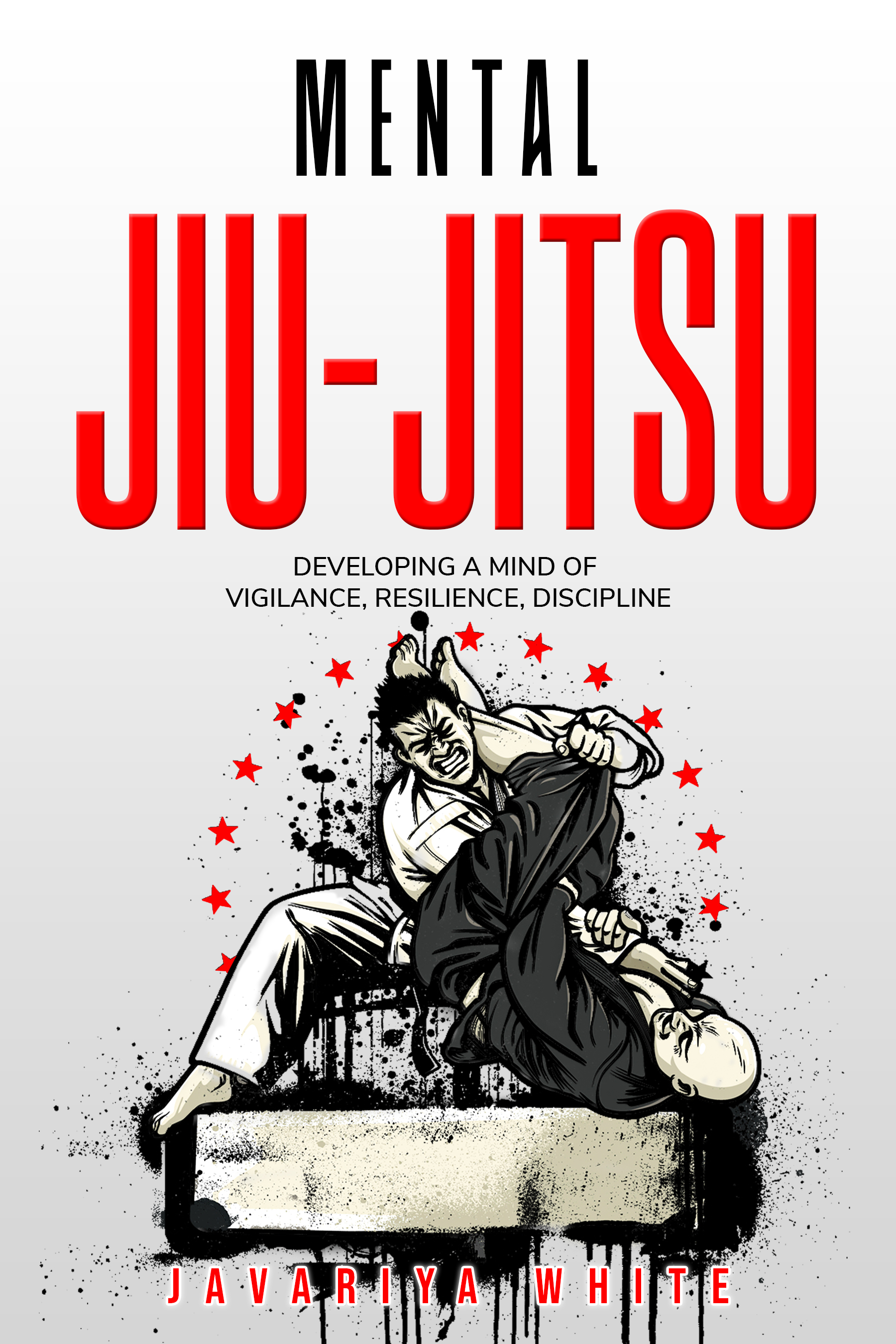 MENTAL JIUJITSU DEVELOPING A MIND OF VIGILANCE, RESILIENCE, DISCIPLINE by
