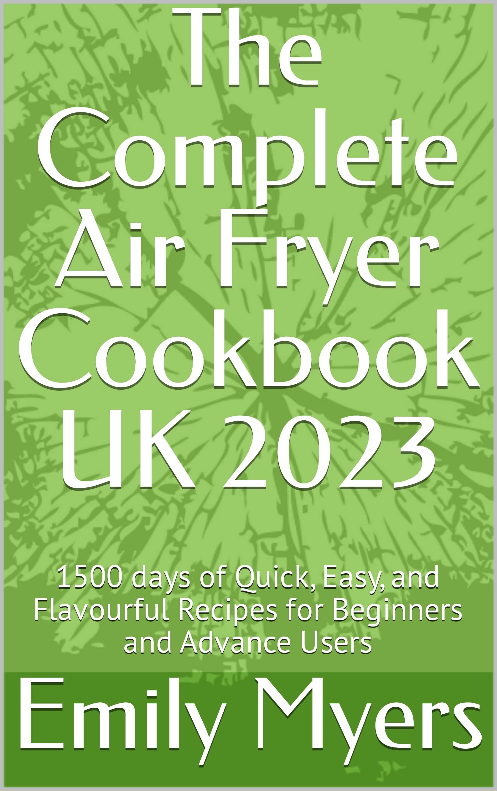 The Complete Air Fryer Cookbook UK 2023 1500 days of Quick, Easy, and