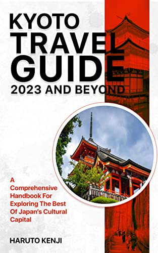 Kyoto Travel Guide 2023 And Beyond: A Comprehensive Handbook for ...