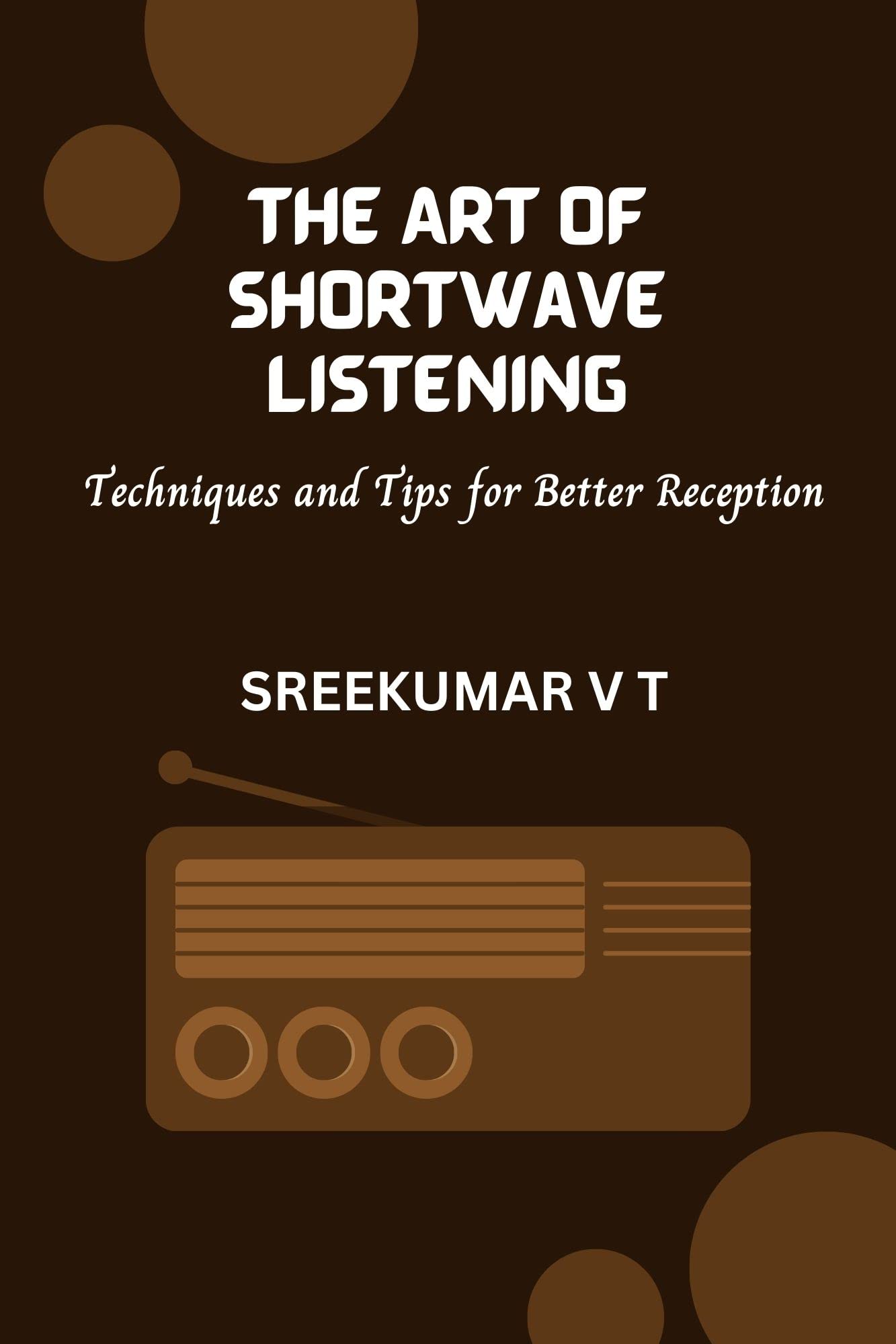 THE ART OF SHORTWAVE LISTENING Techniques and Tips for Better