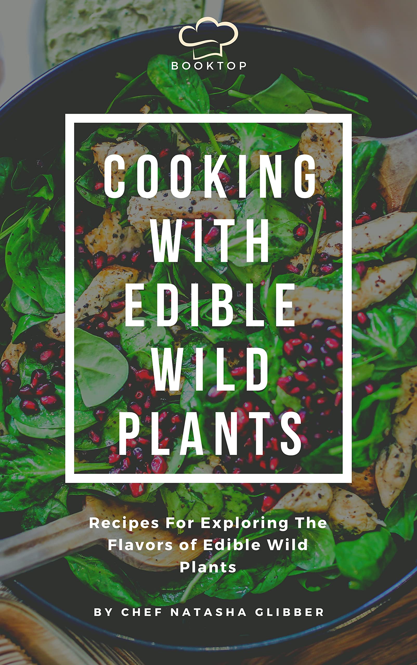 Cooking With Edible Wild Plants Recipes For Exploring The Flavors Of