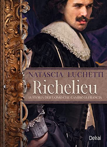 Richelieu: La storia dell'uomo che cambiò la Francia