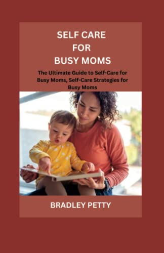 SELF CARE FOR BUSY MOMS: The Ultimate Guide to Self-Care for Busy Moms ...