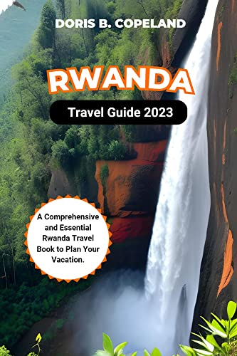 RWANDA TRAVEL GUIDE 2023: A Comprehensive and Essential Rwanda Travel