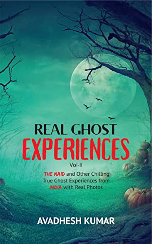 Real Ghost Experiences Vol-II: The Maid and Other True Ghost Experiences from India with Real Photos