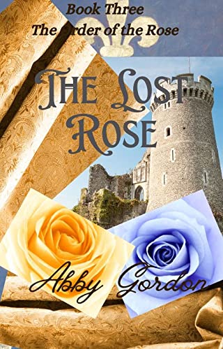 The Lost Rose (The Order of the Rose Book 3) by Abby Gordon | Goodreads