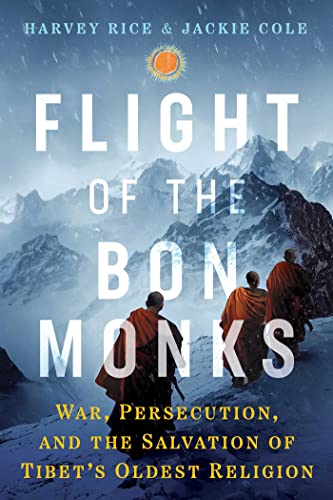 Flight of the Bön Monks: War, Persecution, and the Salvation of Tibet's Oldest Religion