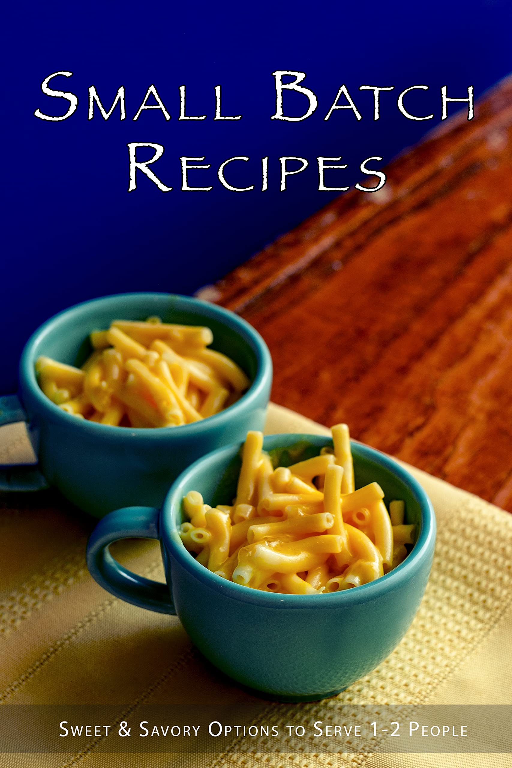 Small Batch Recipes: Sweet & Savory Options to Serve 1-2 People