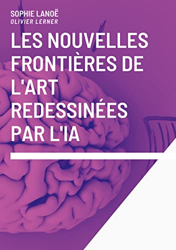 les nouvelles frontières de l'art redessinées par l'IA. by Sophie Lanoë Goodreads