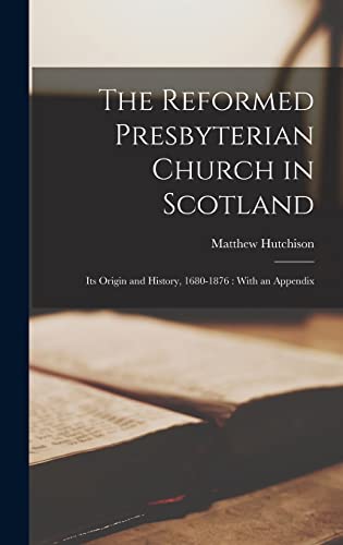 The Reformed Presbyterian Church in Scotland: Its Origin and History ...