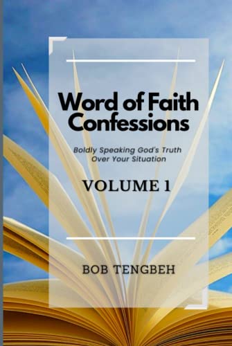 Word of Faith Confessions Volume 1: Boldly Speaking God's Truth Over ...
