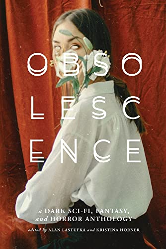 Obsolescence: A Dark Sci-Fi, Fantasy, and Horror Anthology