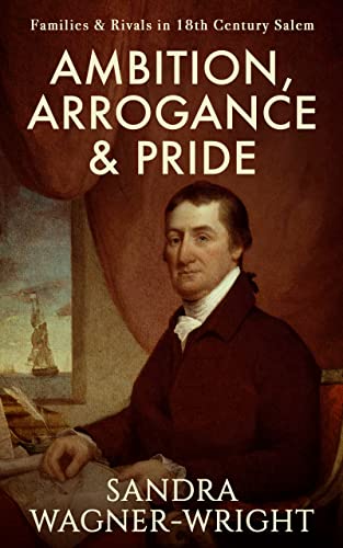 Ambition, Arrogance & Pride: Families & Rivals in 18th Century Salem