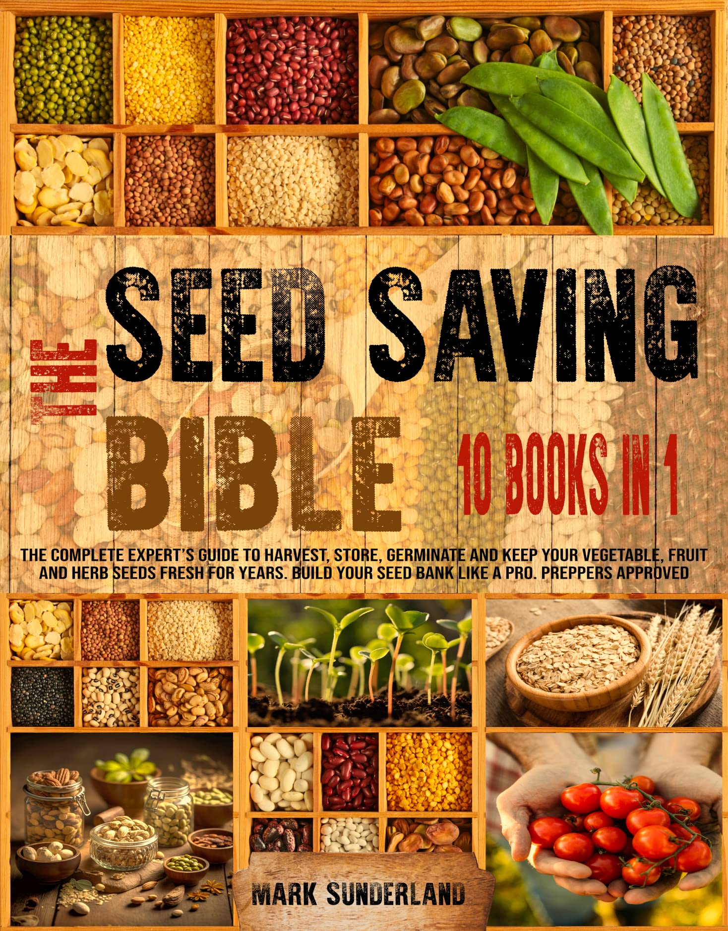 THE SEED SAVING BIBLE: The Complete Expert’s Guide To Harvest, Store, Germinate And Keep Your Vegetable, Fruit And Herb Seeds Fresh For Years. Build Your Seed Bank Like A Pro. Preppers Approved!