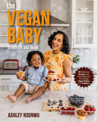 The Vegan Baby Cookbook and Guide: 100+ Delicious Recipes and Parenting Tips for Raising Vegan Babies and Toddlers