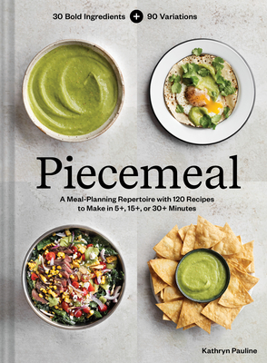 Piecemeal: A Meal-Planning Repertoire with 120 Recipes to Make in 5+, 15+, or 30+ Minutes―30 Bold Ingredients and 90 Variations
