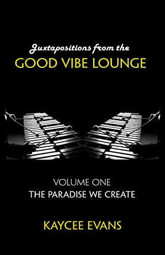 Juxtapositions from the Good Vibe Lounge: Volume One : The Paradise We Create