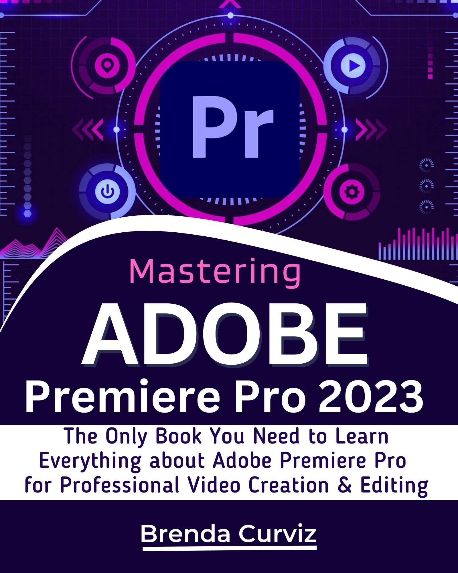 Mastering Adobe Premiere Pro 2023 The Only Book You Need to Learn