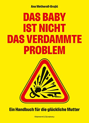 Das Baby ist nicht das verdammte Problem: Ein Handbuch für die glückliche Mutter