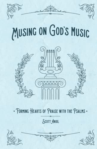 Musing on God's Music: Forming Hearts of Praise with the Psalms