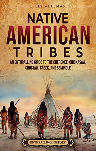Native American Tribes: An Enthralling Guide to the Cherokee, Chickasaw, Choctaw, Creek, and Seminole