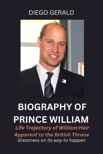 BIOGRAPHY OF PRINCE WILLIAM: Life Trajectory of William: Heir Apparent